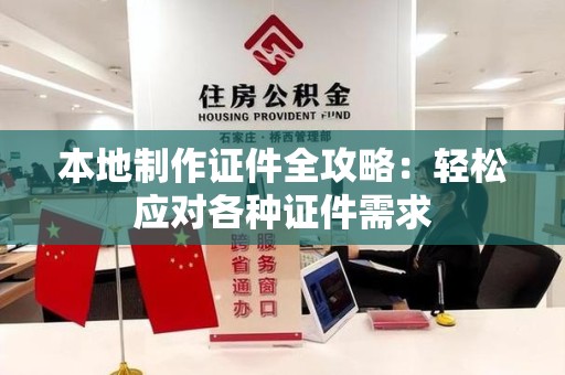 南昌本地制作证件全攻略:轻松应对各种证件需求 南昌本地制作证件全攻略:轻松应对各种证件需求