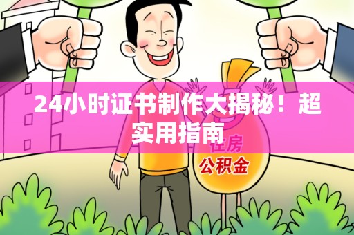 南昌24小时证书制作大揭秘！超实用指南